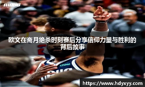 欧文在斋月绝杀时刻赛后分享信仰力量与胜利的背后故事
