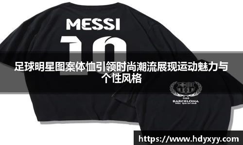足球明星图案体恤引领时尚潮流展现运动魅力与个性风格
